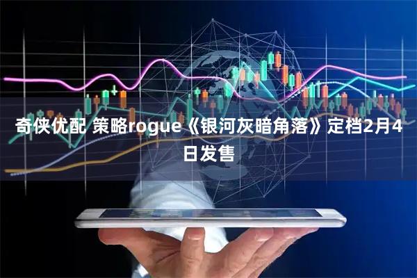 奇侠优配 策略rogue《银河灰暗角落》定档2月4日发售